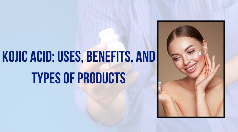 Kojic Acid: Uses, Benefits, and Types of Products