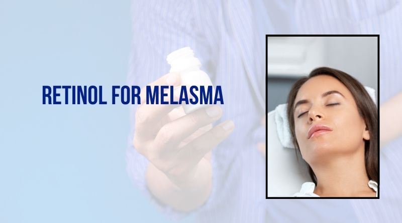 Retinol For Melasma
