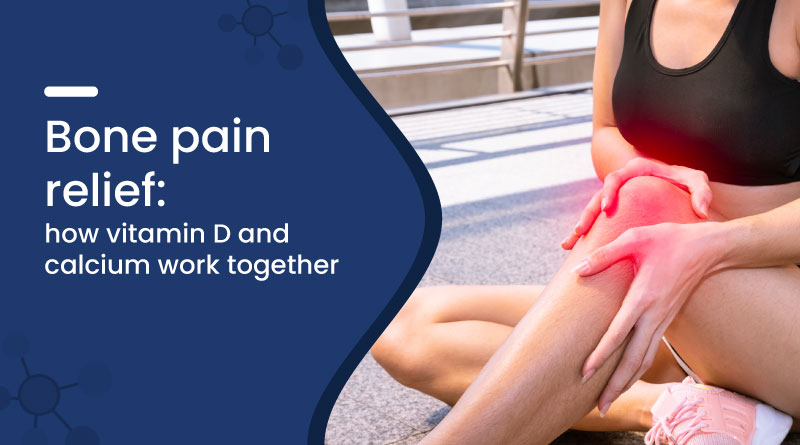 Bone Pain Relief: How Vitamin D and Calcium Work Together
