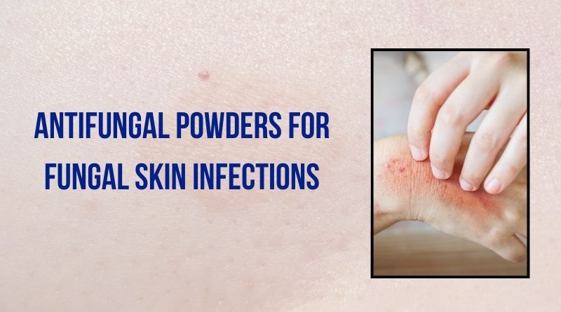 Top Antifungal Powders For Fungal Skin Infections