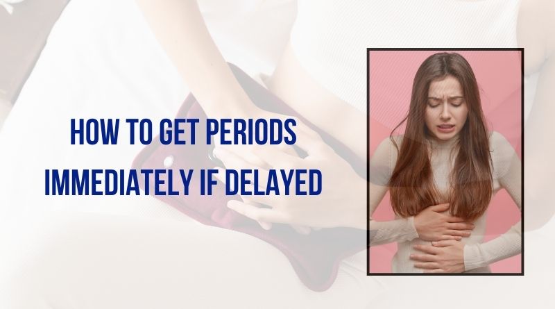 How to Get Periods Immediately If Delayed