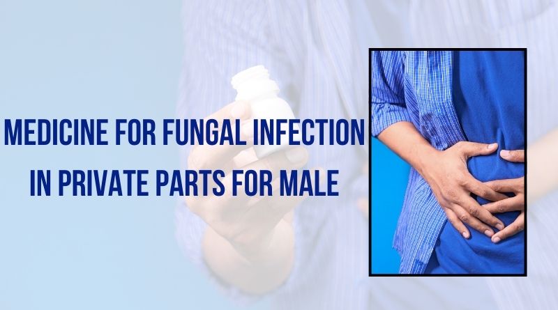 Best Medicine For Fungal Infection In Private Parts For Male