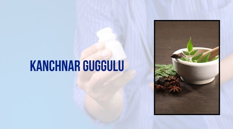 Kanchnar Guggulu Benefits