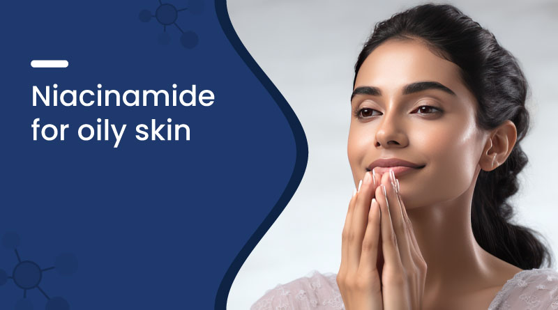Is Niacinamide Good for Oily Skin?