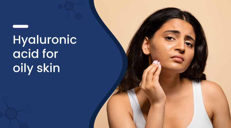 Is Hyaluronic Acid Good for Oily Skin?