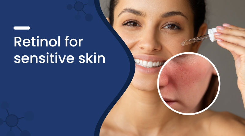 Retinol for Sensitive Skin – Gentle Benefits & How to Use