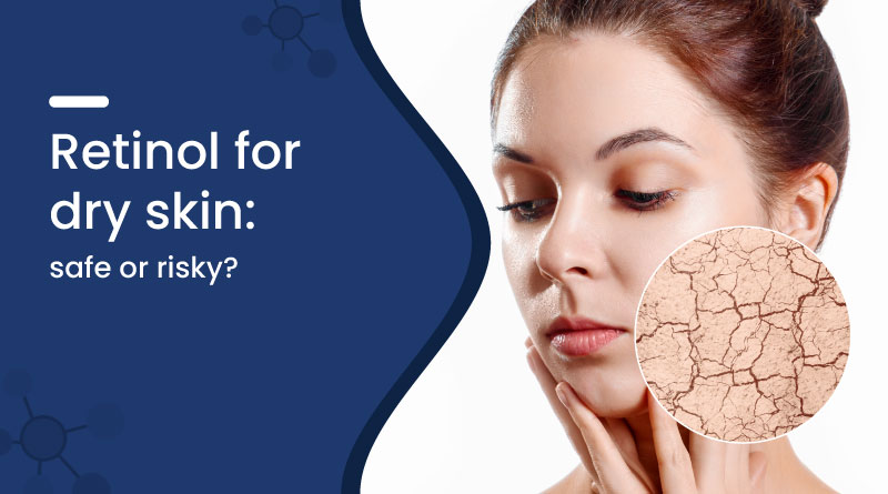 Retinol for Dry Skin – Benefits, Tips & How to Use Safely