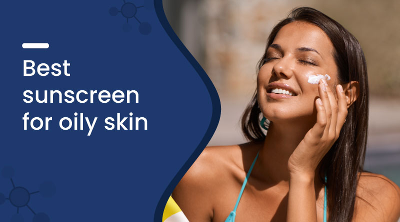Best Sunscreen for Oily Skin
