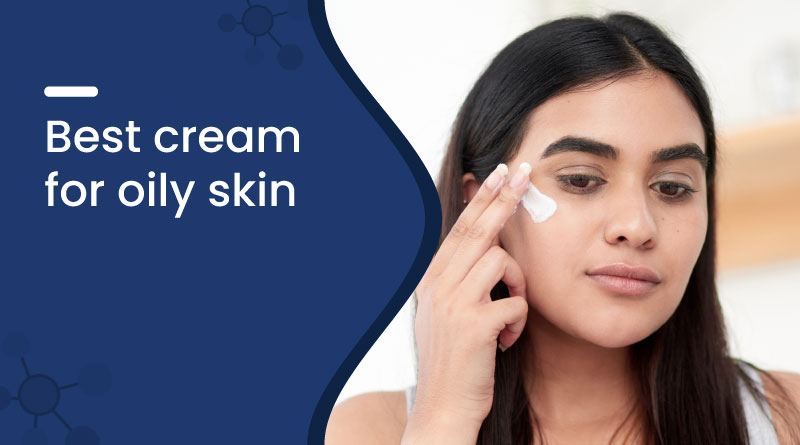 Best Cream for Oily Skin