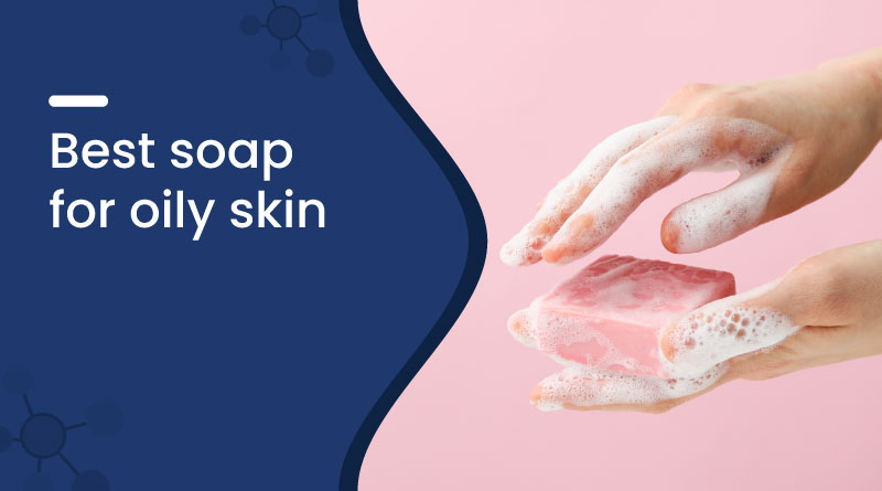 Best Soap for Oily Skin