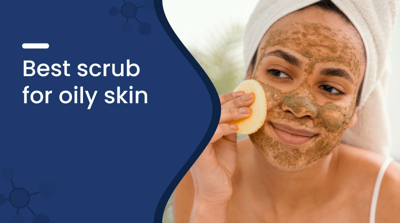 Best Scrub for Oily Skin