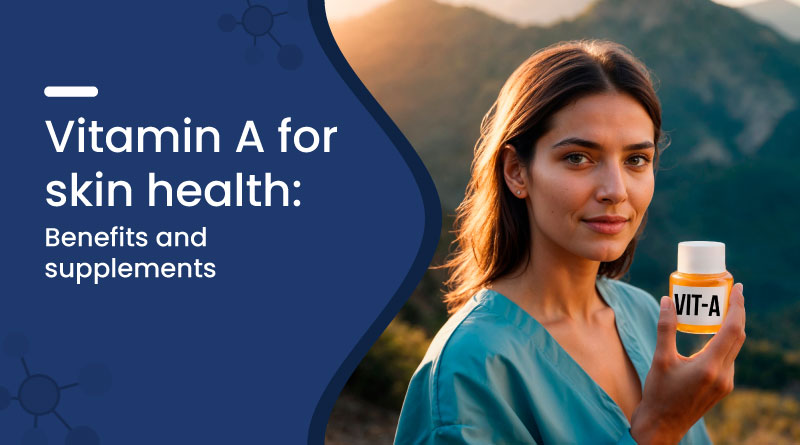 Vitamin A for Skin Health: Benefits and Supplements
