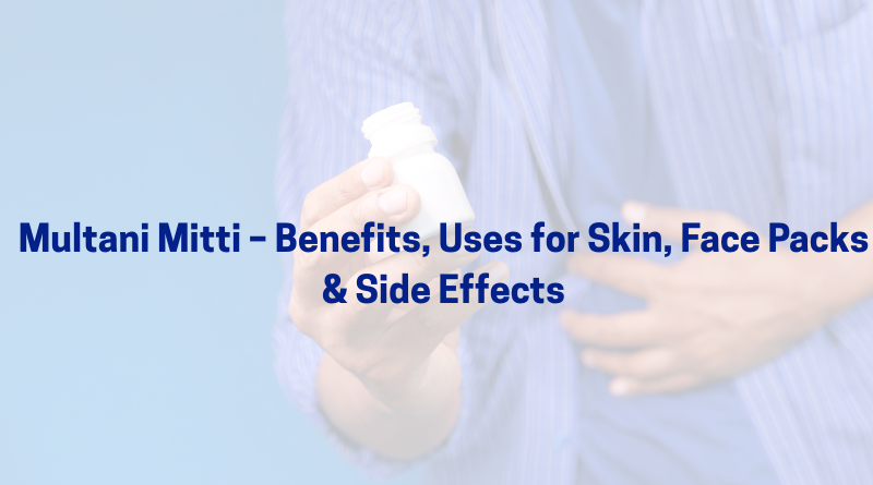 Multani Mitti – Benefits, Uses for Skin, Face Packs & Side Effects