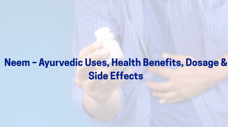 Neem – Ayurvedic Uses, Health Benefits, Dosage & Side Effects