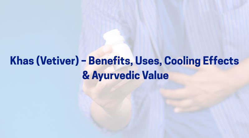 Khas (Vetiver) – Benefits, Uses, Cooling Effects & Ayurvedic Value