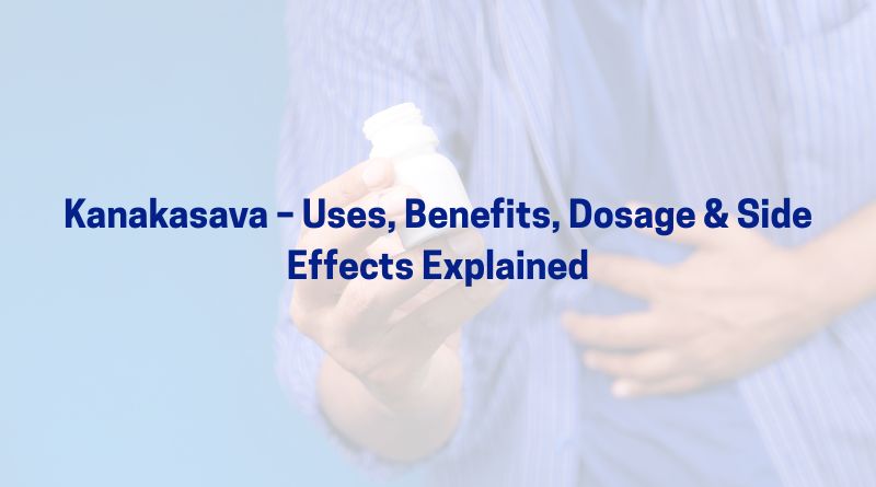 Kanakasava – Uses, Benefits, Dosage & Side Effects Explained