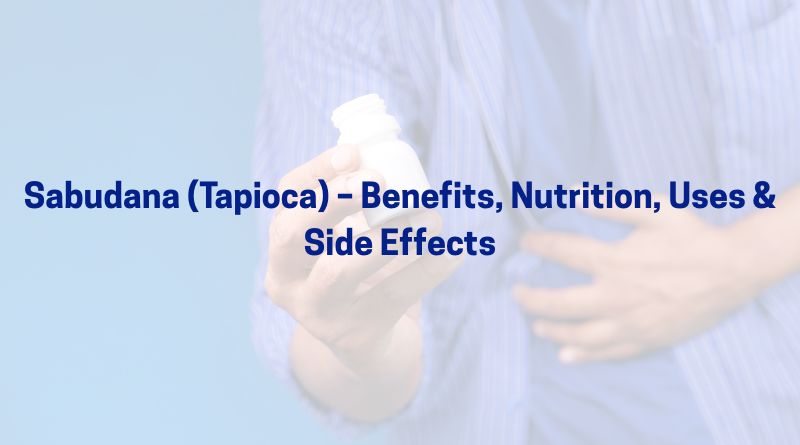 Sabudana (Tapioca) – Benefits, Nutrition, Uses & Side Effects