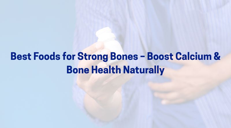 Best Foods for Strong Bones – Boost Calcium & Bone Health Naturally
