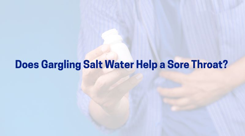 Does Gargling Salt Water Help a Sore Throat? 