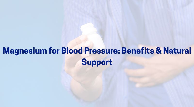 Magnesium for Blood Pressure: Benefits & Natural Support