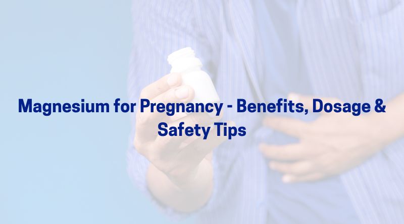 Magnesium for Pregnancy - Benefits, Dosage & Safety Tips
