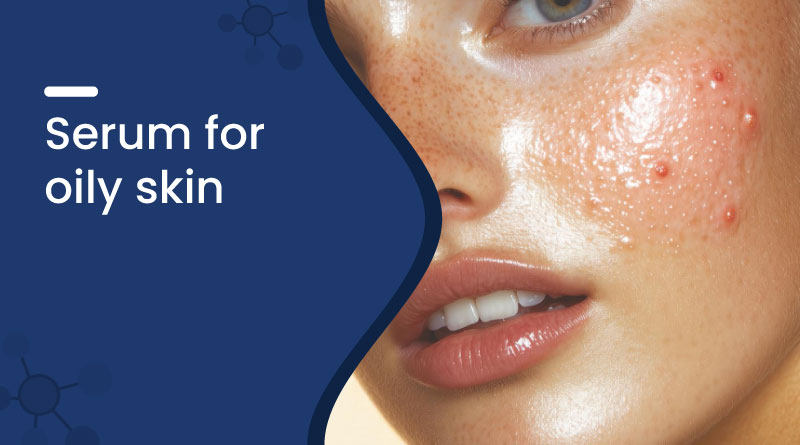 Best Serum for Oily Skin – Control Sebum & Get Clear Skin
