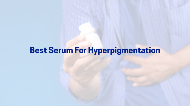 Best Serum for Hyperpigmentation – Fade Dark Spots Naturally