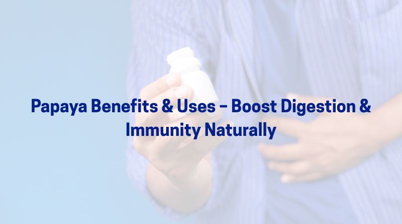 Papaya Benefits & Uses – Boost Digestion & Immunity Naturally