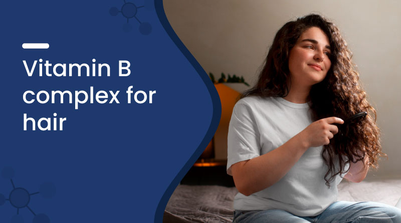 Vitamin B Complex for Hair – Benefits & Uses for Healthy Growth