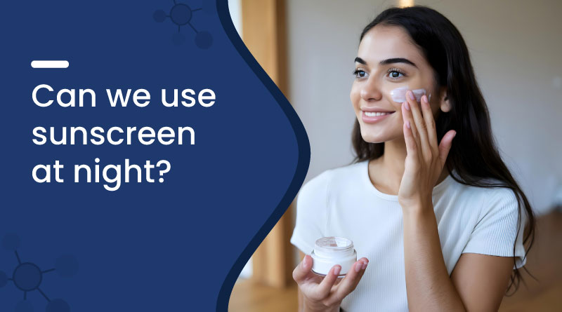 Can We Use Sunscreen at Night? Dermatologist’s Advice