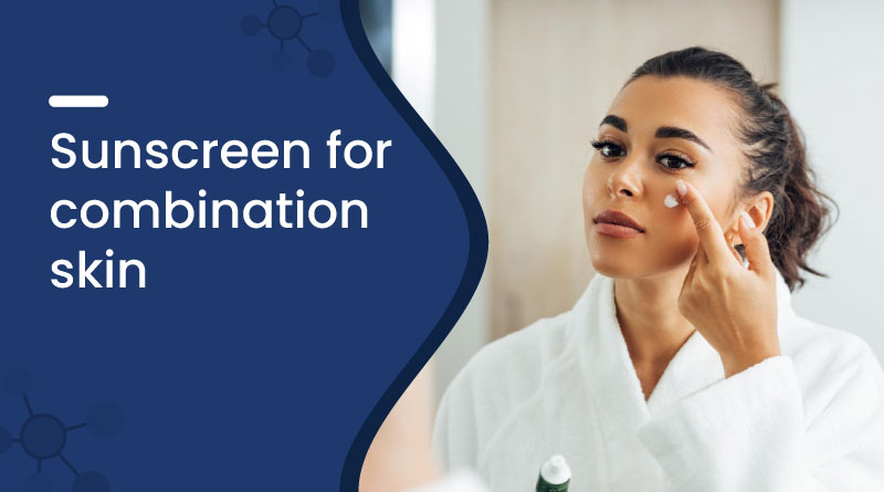 Best Sunscreen for Combination Skin – Hydration & Oil Control