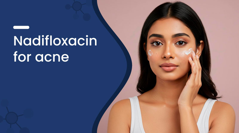 Nadifloxacin for Acne – Uses, Benefits, Side Effects & Price