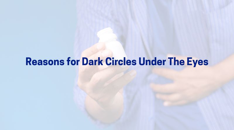 Reasons for Dark Circles Under The Eyes​