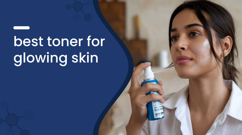 Best Toner for Glowing Skin – Top Hydrating & Brightening Picks