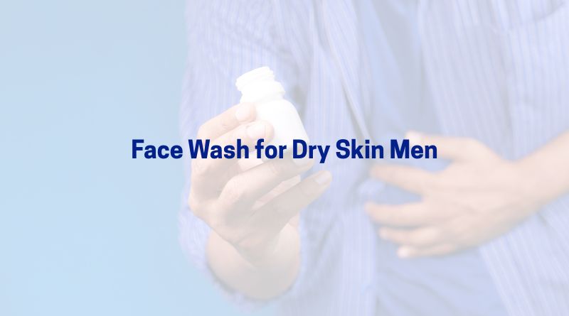 Best Face Wash for Dry Skin Men