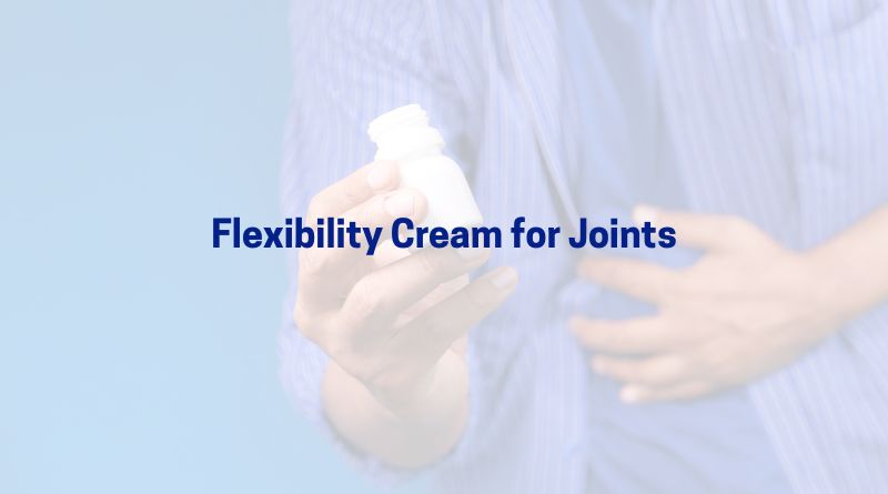 Flexibility Cream for Joints | Relieve Stiffness & Pain